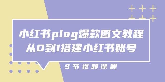（10970期）小红书 plog-爆款图文教程，从0到1搭建小红书账号（9节课）-靠谱项目库