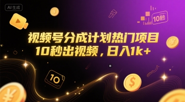 视频号分成计划热门项目，10秒出视频，日入1k+【揭秘】-靠谱项目库