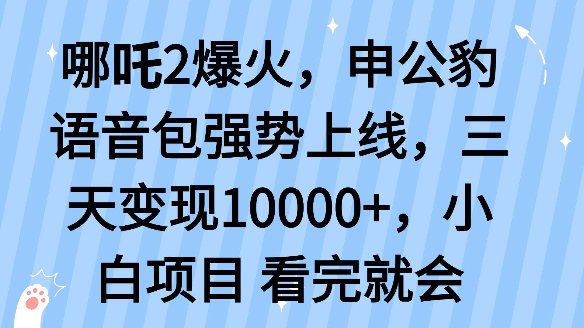 （14397期）哪吒2爆火，利用这波热度，申公豹语音包强势上线，三天变现10...-靠谱项目库