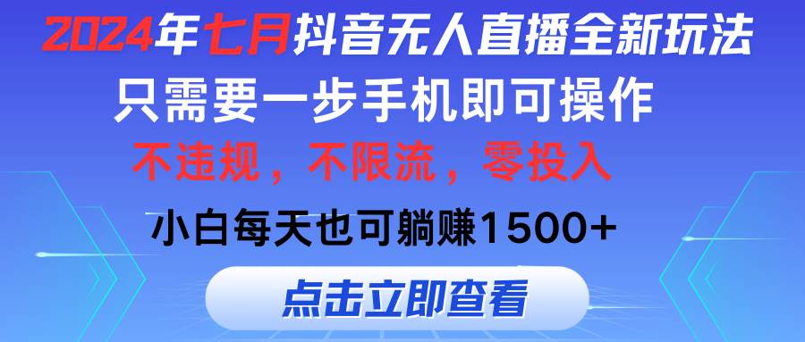 2024年七月抖音无人直播全新玩法，只需一部手机即可操作，小白每天也可…-靠谱项目库