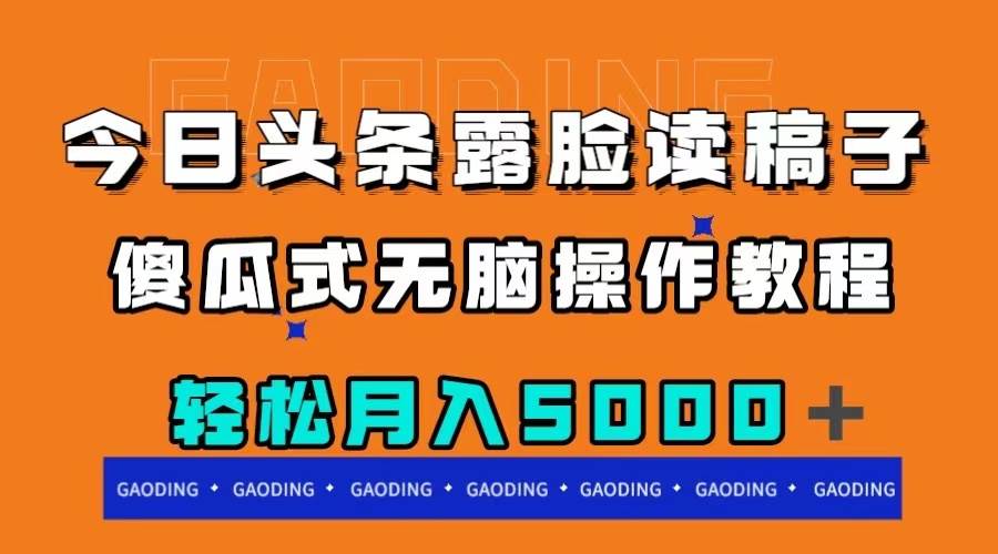 今日头条露脸读稿月入5000＋，傻瓜式无脑操作教程-靠谱项目库