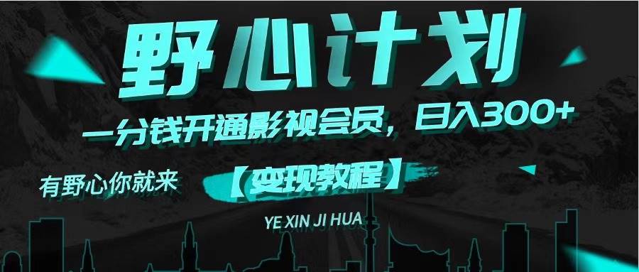 （11860期）《野心计划》一分钱卖影视会员，日入300+-靠谱项目库
