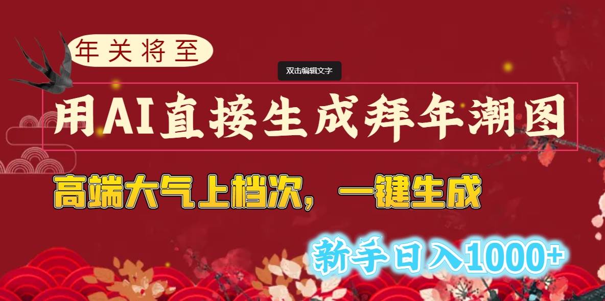 （8630期）年关将至，用AI直接生成拜年潮图，高端大气上档次 一键生成，新手日入1000+-靠谱项目库