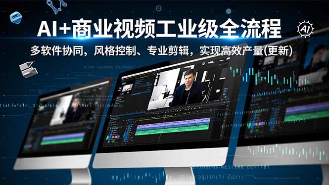 （16855期）AI+商业视频工业级全流程-2期，多软件协同、风格控制、专业剪辑，实现高效量产(更新)-靠谱项目库