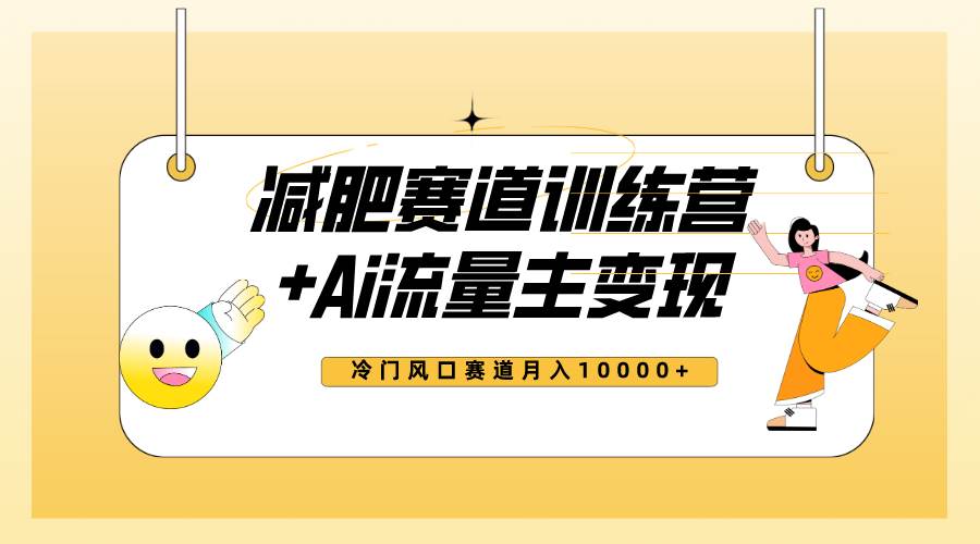 全新减肥赛道AI流量主+训练营变现玩法教程，小白轻松上手，月入10000+-靠谱项目库