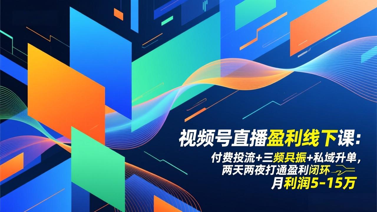（17116期）视频号直播盈利线下课：付费投流+三频共振+私域升单，两天两夜打通盈利闭环，月利润5-15万-靠谱项目库