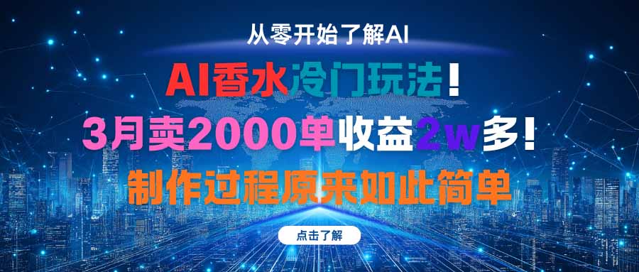 （16268期）AI香水冷门玩法！3月卖2000单收益2w多！制作过程原来如此简单-靠谱项目库
