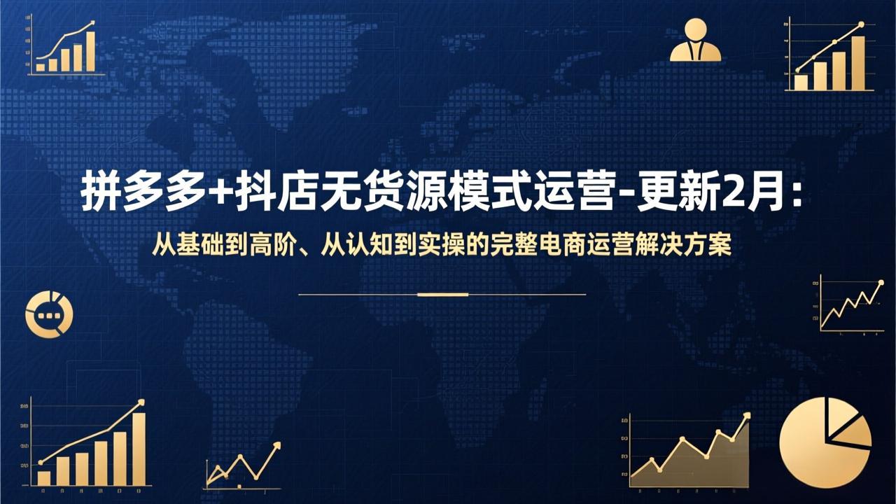 （17367期）拼多多+抖店无货源模式运营-更新2月：从基础到高阶、从认知到实操的完整电商运营解决方案-靠谱项目库