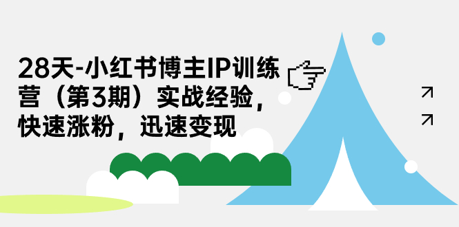 28天-小红书博主IP训练营实战经验，快速涨粉，迅速变现-靠谱项目库