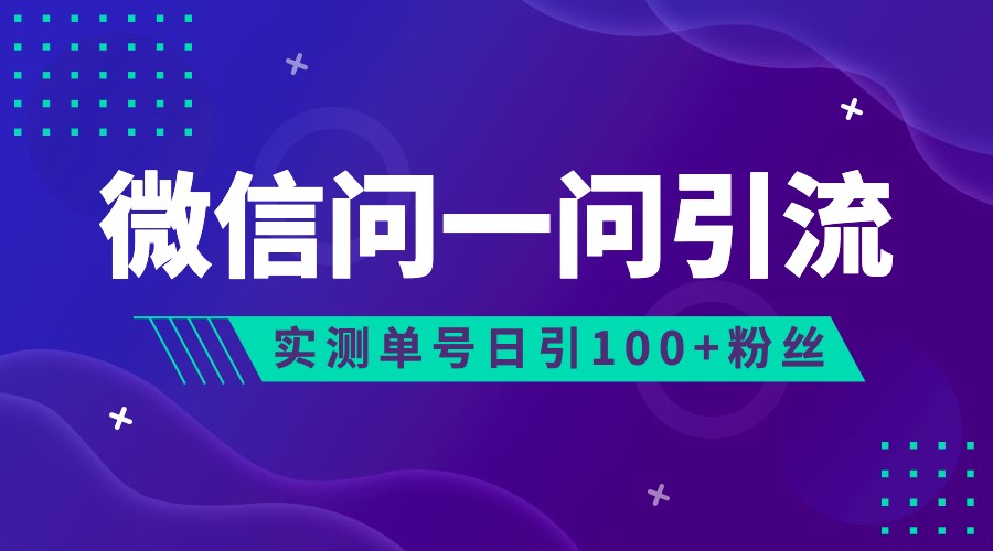 2023年最新流量风口：微信问一问，可引流到公众号及视频号，实测单号日引流100+-靠谱项目库