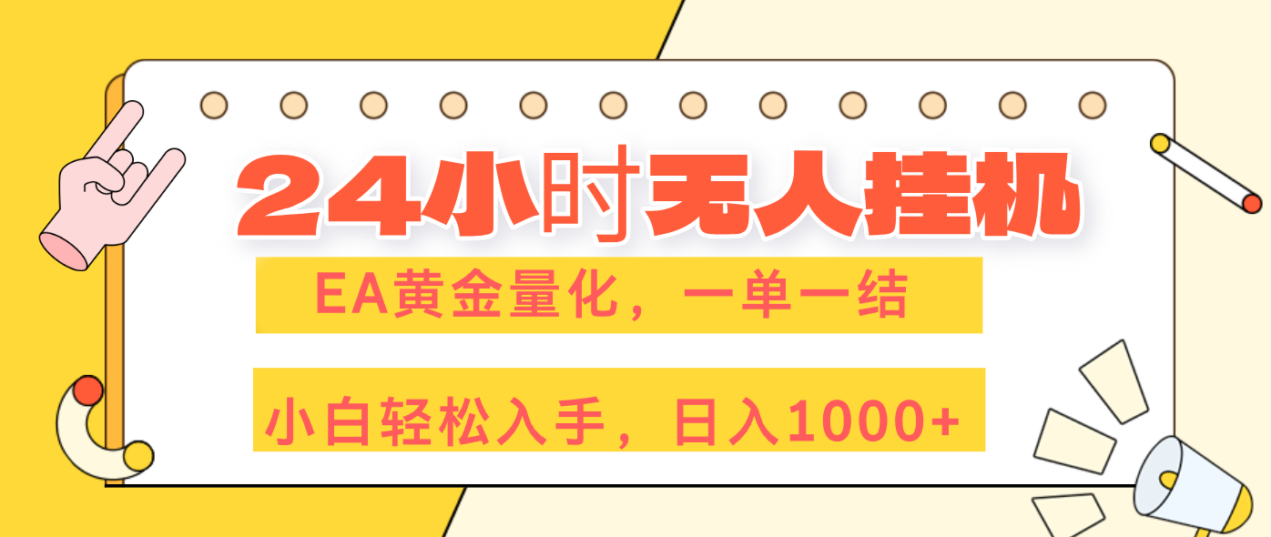 （17476期）24小时无人挂机，EA黄金量化，一单一结，小白轻松上手，日入1000+-靠谱项目库