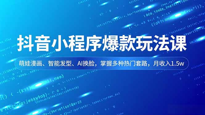 （16799期）抖音小程序爆款玩法课，萌娃漫画、智能发型、AI换脸，掌握多种热门套路，月收入1.5w-靠谱项目库