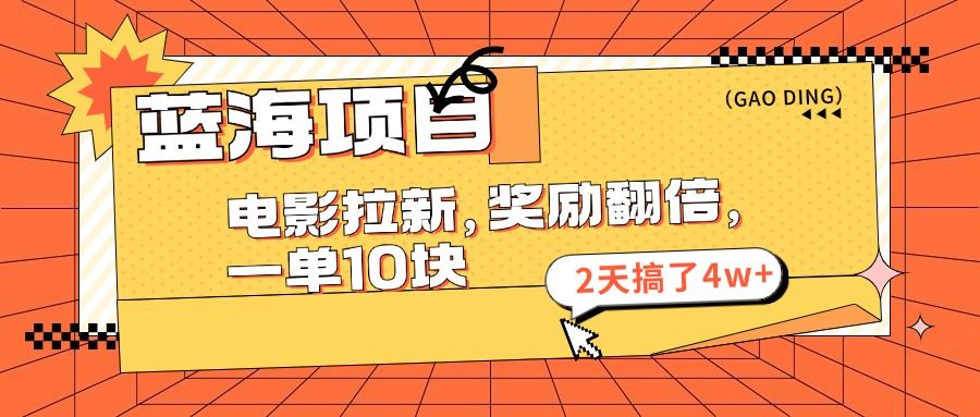 蓝海项目，电影拉新，暑期赏金翻倍，一单10元，2天搞了4w+-靠谱项目库