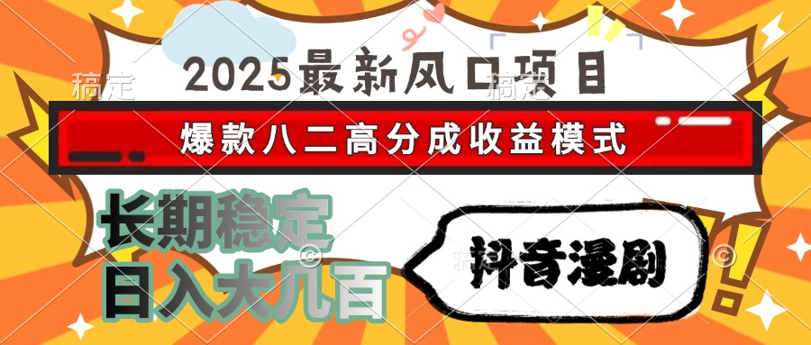 （15037期）2025最新风口项目 抖音漫剧 爆款八二高分成收益模式 长期稳定日入大几百-靠谱项目库
