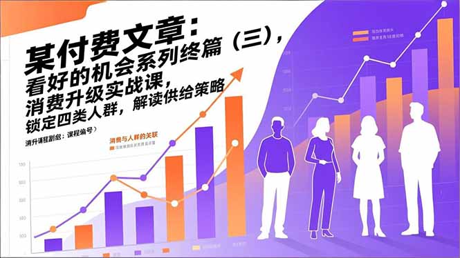 （17004期）某付费文章：看好的机会系列终篇（三），消费升级实战课，锁定四类人群，解读供给策略-靠谱项目库