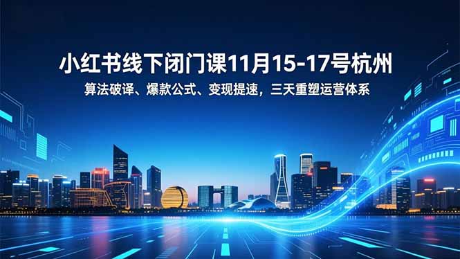 （16797期）小红书线下闭门课11月15-17号杭州，算法破译、爆款公式、变现提速，三天重塑运营体系-靠谱项目库