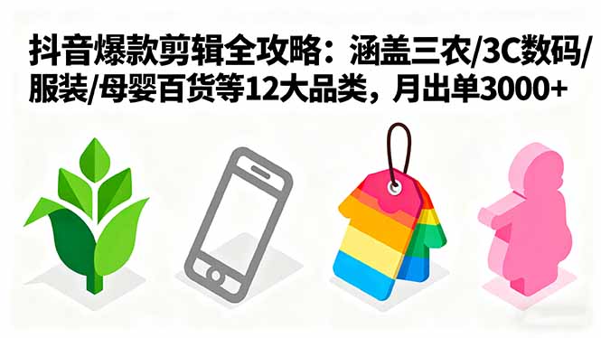 （16082期）爆款剪辑全攻略：涵盖三农/3C数码/服装/母婴百货等12大品类，月出单3000+-靠谱项目库