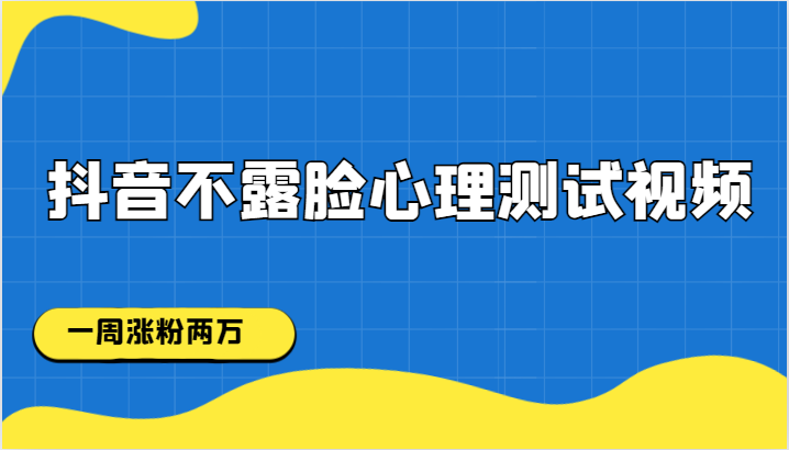抖音不露脸心理测试视频，一周涨粉两万-靠谱项目库