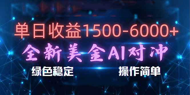 （17196期）日赚1500-6000+，新美金 AI 对冲项目，合规稳定，小白易上手，创业副业优选，可复制放大-靠谱项目库