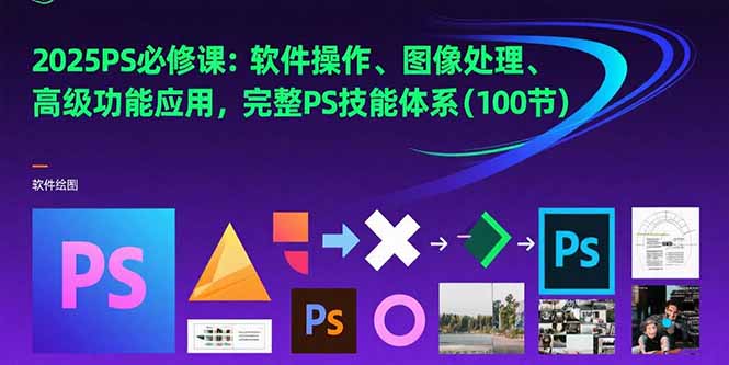 （15430期）2025PS必修课：软件操作、图像处理、高级功能应用，完整PS技能体系(100节)-靠谱项目库