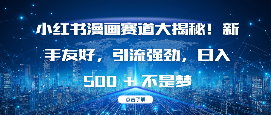 小红书漫画赛道大揭秘！新手友好，引流强劲，日入 500 + 不是梦-靠谱项目库