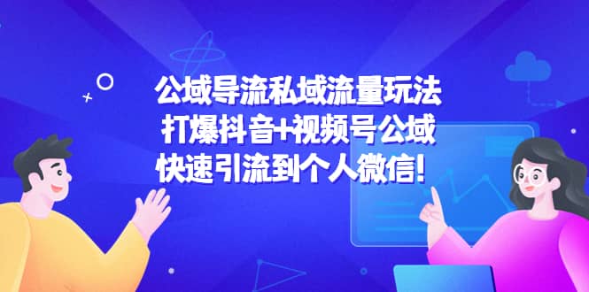 公域导流私域流量玩法：打爆抖音+视频号公域-靠谱项目库