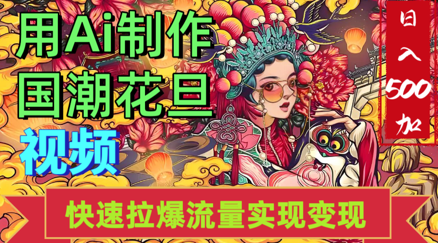 2025年七月劲爆Ai制作国潮花旦视频快速拉爆流量起号多方向变现（快速达到日入500+）-靠谱项目库