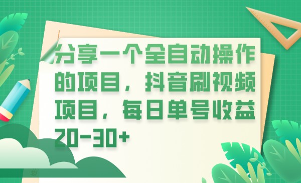 分享一个全自动操作的项目，抖音刷视频项目，每日单号收益20-30+-靠谱项目库