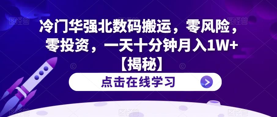 冷门华强北数码搬运，零风险，零投资，一天十分钟月入1W+【揭秘】-靠谱项目库