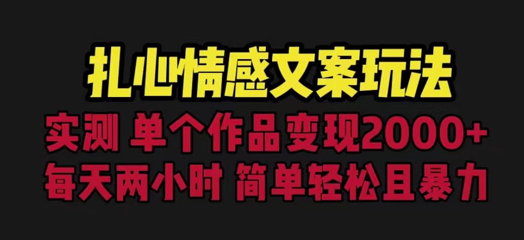 扎心情感文案玩法，单个作品变现5000+，一分钟一条原创作品，流量爆炸【揭秘】-靠谱项目库