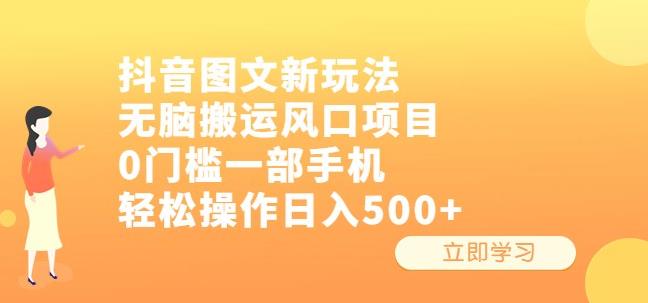 抖音图文新玩法，无脑搬运风口项目，0门槛一部手机轻松操作日入500+【揭秘】-靠谱项目库