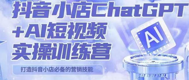 peter抖音小店ChatGPT+AI短视频实操训练营，10分钟制作一条爆款带货视频，新品上架7天引爆销量（更新）-靠谱项目库