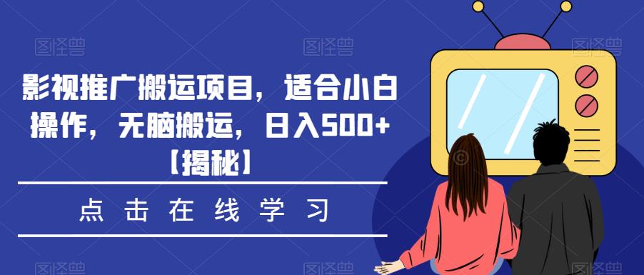 影视推广搬运项目，适合小白操作，无脑搬运，日入500+【揭秘】-靠谱项目库