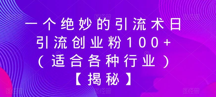 一个绝妙的引流术日引流创业粉100+（适合各种行业）【揭秘】-靠谱项目库