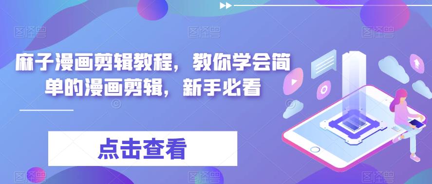 麻子漫画剪辑教程，教你学会简单的漫画剪辑，新手必看-靠谱项目库