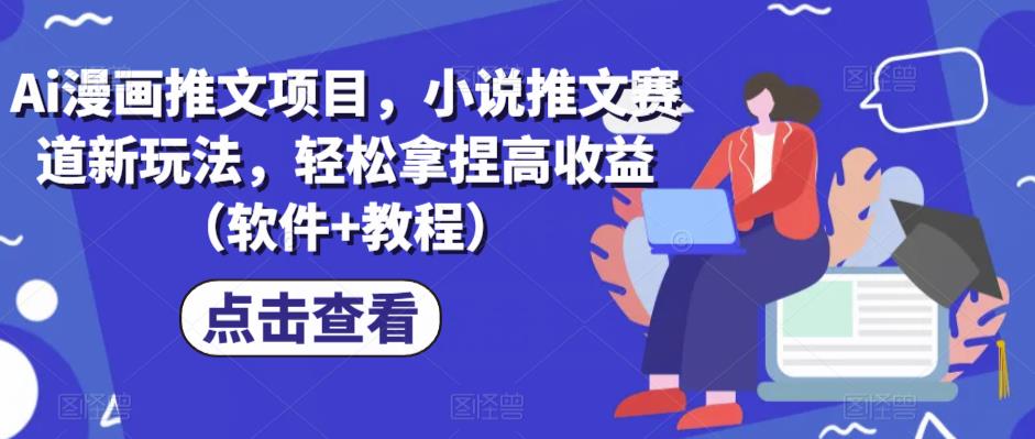 Ai漫画推文项目，小说推文赛道新玩法，轻松拿捏高收益（软件+教程）-靠谱项目库