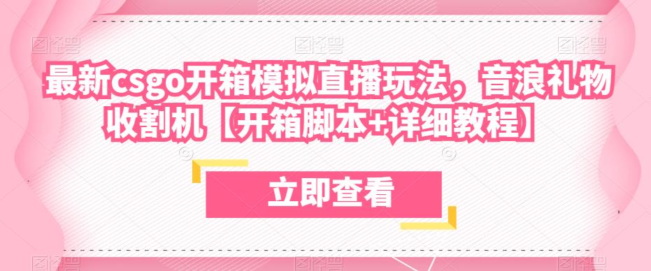 最新csgo开箱模拟直播玩法，音浪礼物收割机【开箱脚本+详细教程】-靠谱项目库