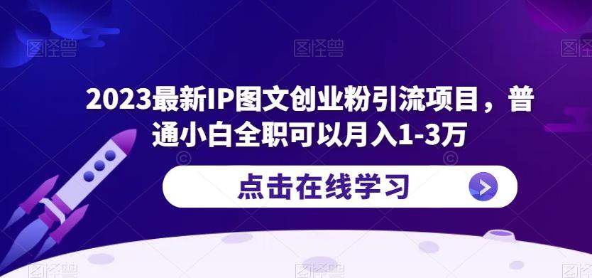 2023最新IP图文创业粉引流项目，普通小白全职可以月入1-3万-靠谱项目库