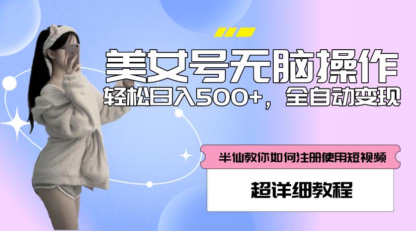 美女号无脑操作，轻松日入500+，全自动变现，超详细教程-靠谱项目库