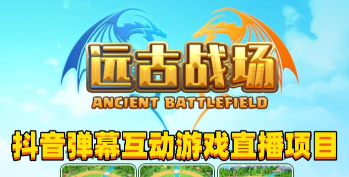 2023年抖音最新最火爆弹幕互动游戏–远古战场【软件+开播教程+起号教程+兔费对接报白+0粉兔费开通直播权限】-靠谱项目库