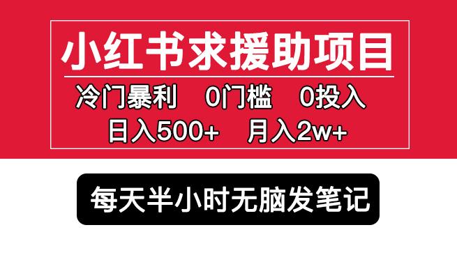 小红书求援助项目，冷门但暴利0门槛无脑发笔记日入500+月入2w可多号操作-靠谱项目库
