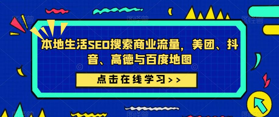 本地生活SEO搜索商业流量，美团、抖音、高德与百度地图-靠谱项目库