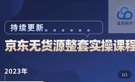 蓝七·2023京东店群整套实操视频教程，京东无货源整套操作流程大总结，减少信息差，有效做店发展-靠谱项目库