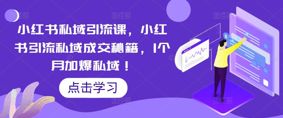 小红书私域引流课，小红书引流私域成交秘籍，1个月加爆私域！-靠谱项目库