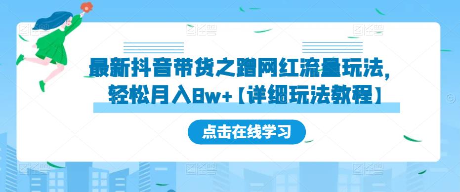 最新抖音带货之蹭网红流量玩法，轻松月入8w+【详细玩法教程】-靠谱项目库