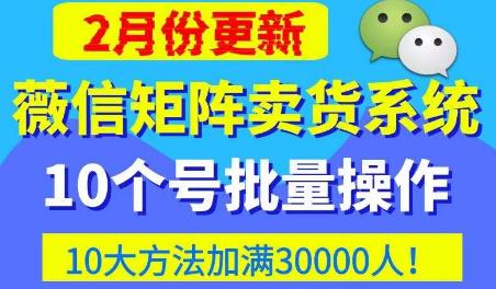 微信矩阵卖货系统，多线程批量养10个微信号，10种加粉落地方法，快速加满3W人卖货！-靠谱项目库