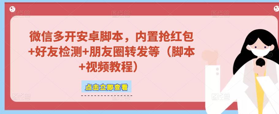 微信多开脚本，内置抢红包+好友检测+朋友圈转发等（安卓脚本+视频教程）-靠谱项目库