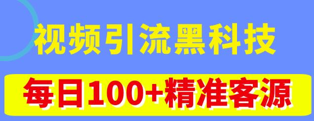 视频引流黑科技玩法，不花钱推广，视频播放量达到100万+，每日100+精准客源-靠谱项目库
