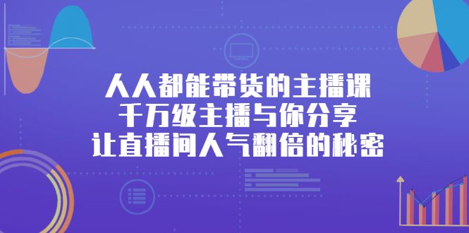 人人都能带货的主播课，让直播间人气翻倍的秘密-靠谱项目库