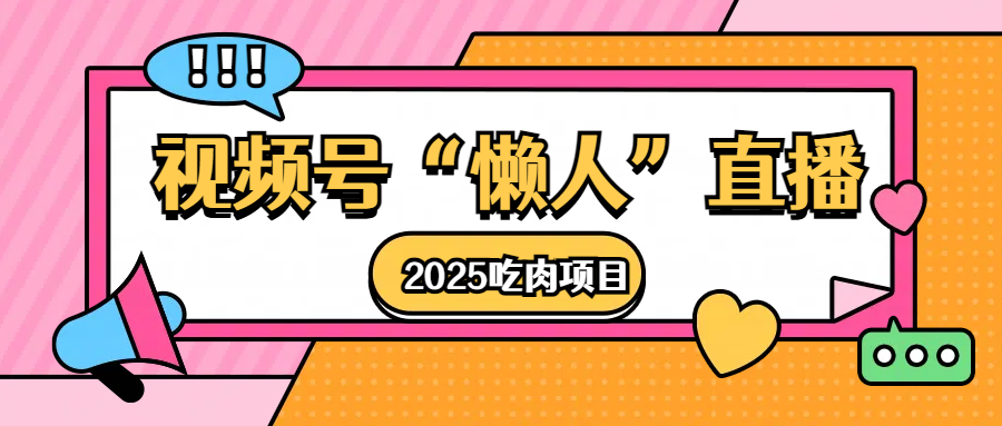 视频号懒人“直播”2025吃肉项目-靠谱项目库